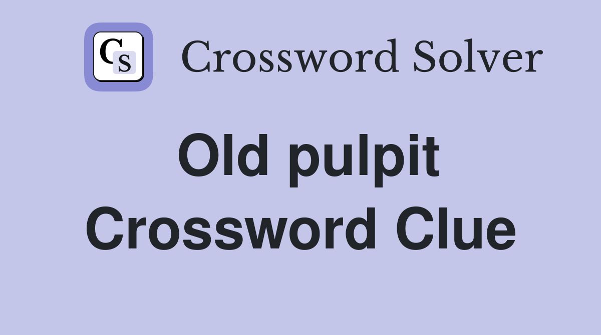 Old pulpit Crossword Clue