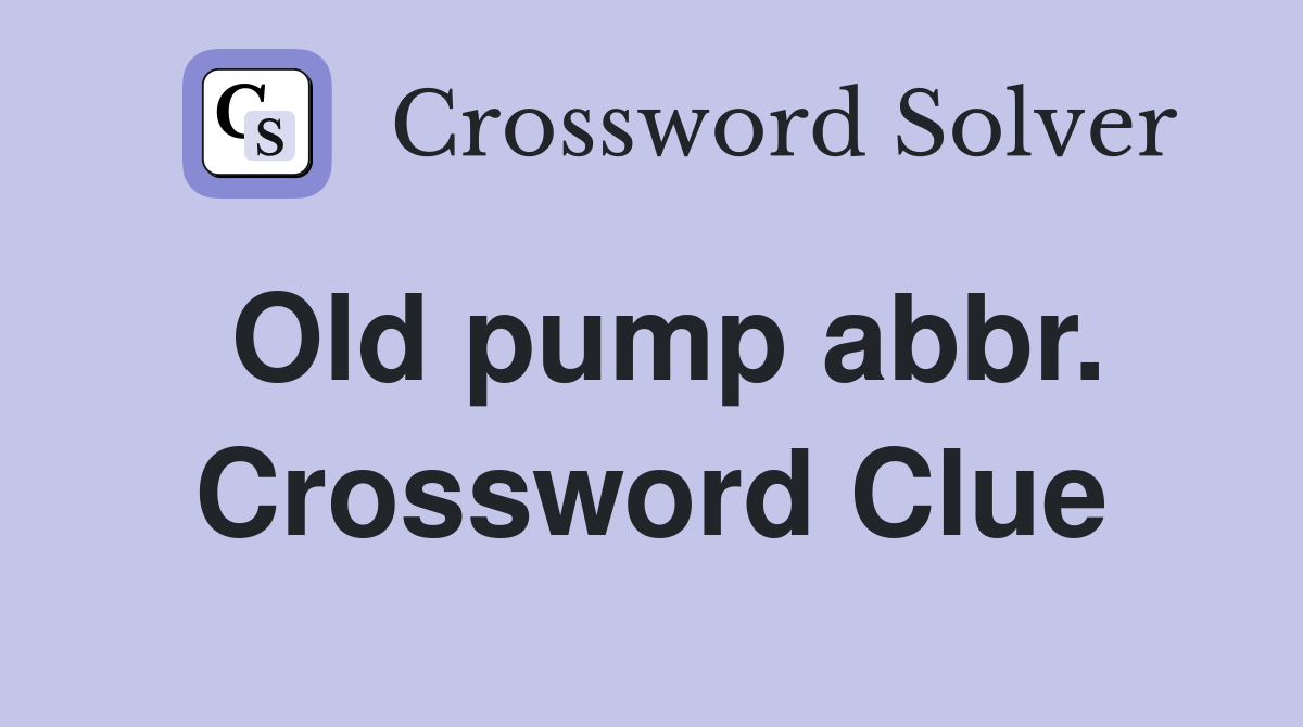 Old pump abbr. Crossword Clue