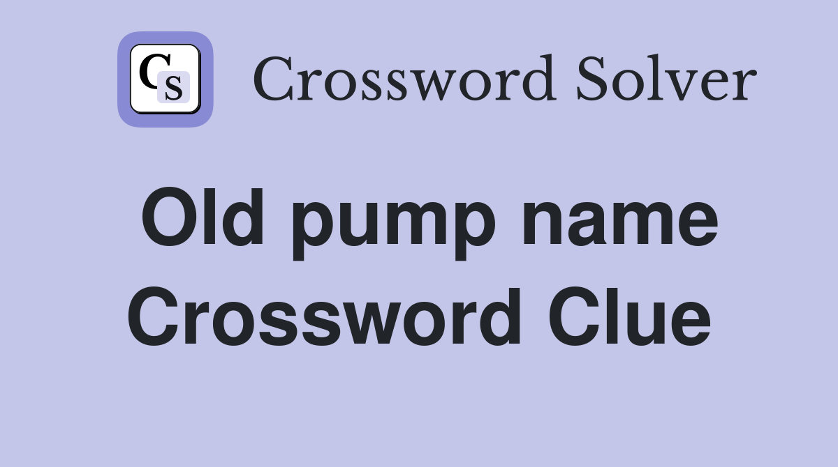 Old pump name Crossword Clue