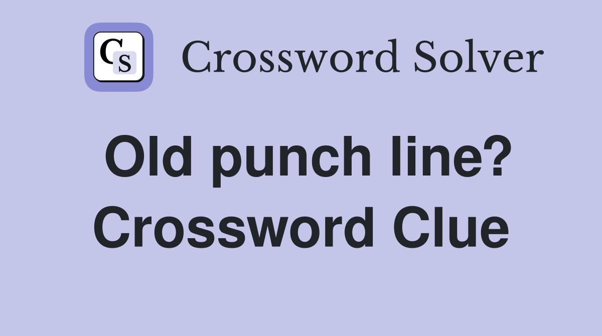 Old punch line? Crossword Clue