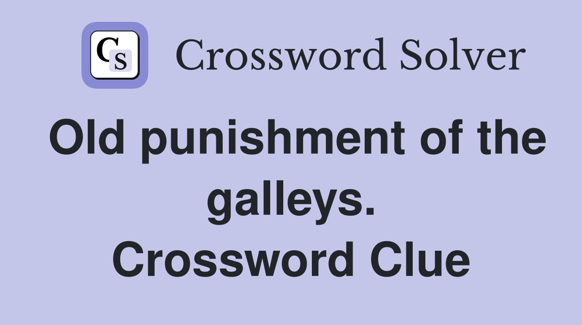 Old punishment of the galleys. Crossword Clue