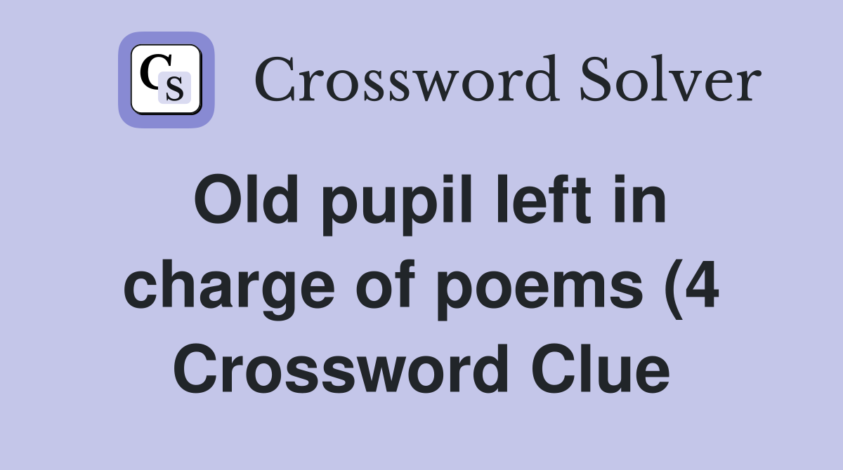 Old pupil left in charge of poems (4) Crossword Clue Answers Old pupil left in charge of poems (4) Crossword Clue Answers