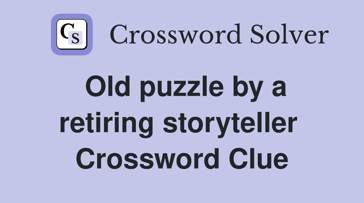 Old puzzle by a retiring storyteller  Crossword Clue