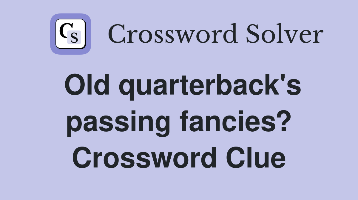 Old quarterback's passing fancies? Crossword Clue