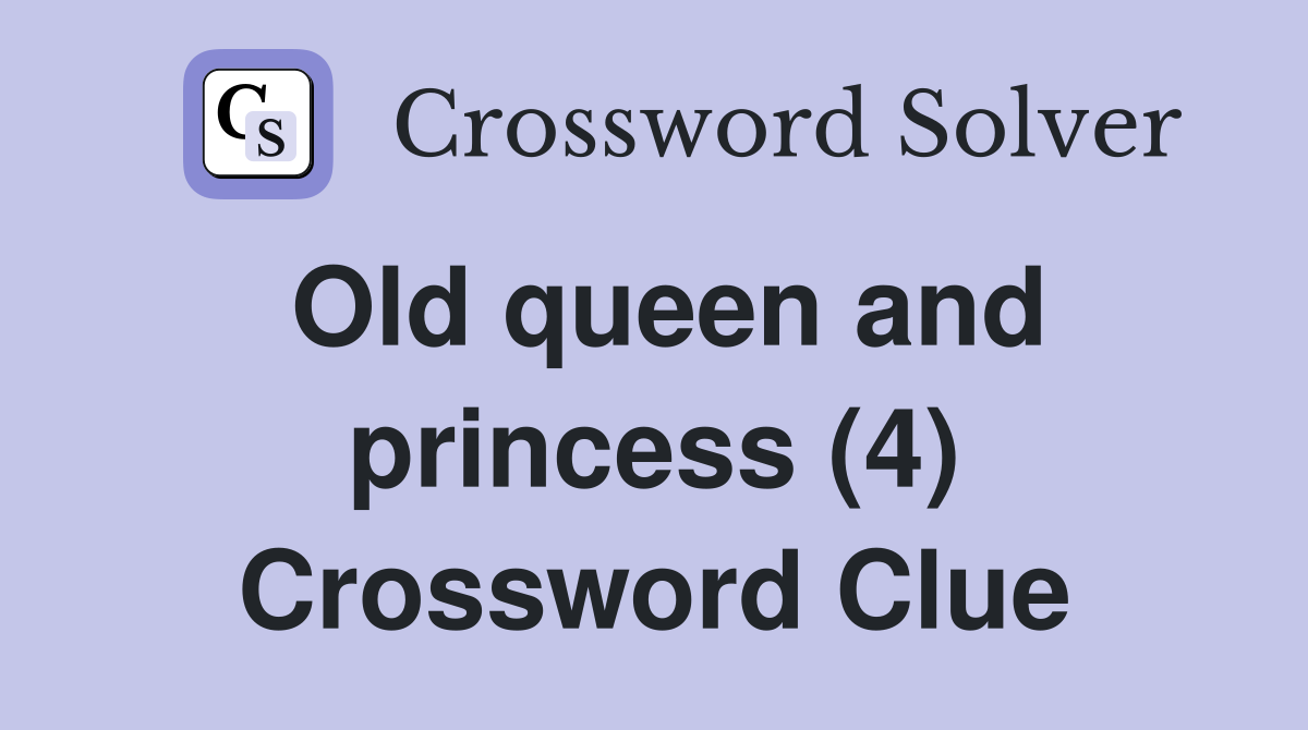 Old queen and princess (4) Crossword Clue