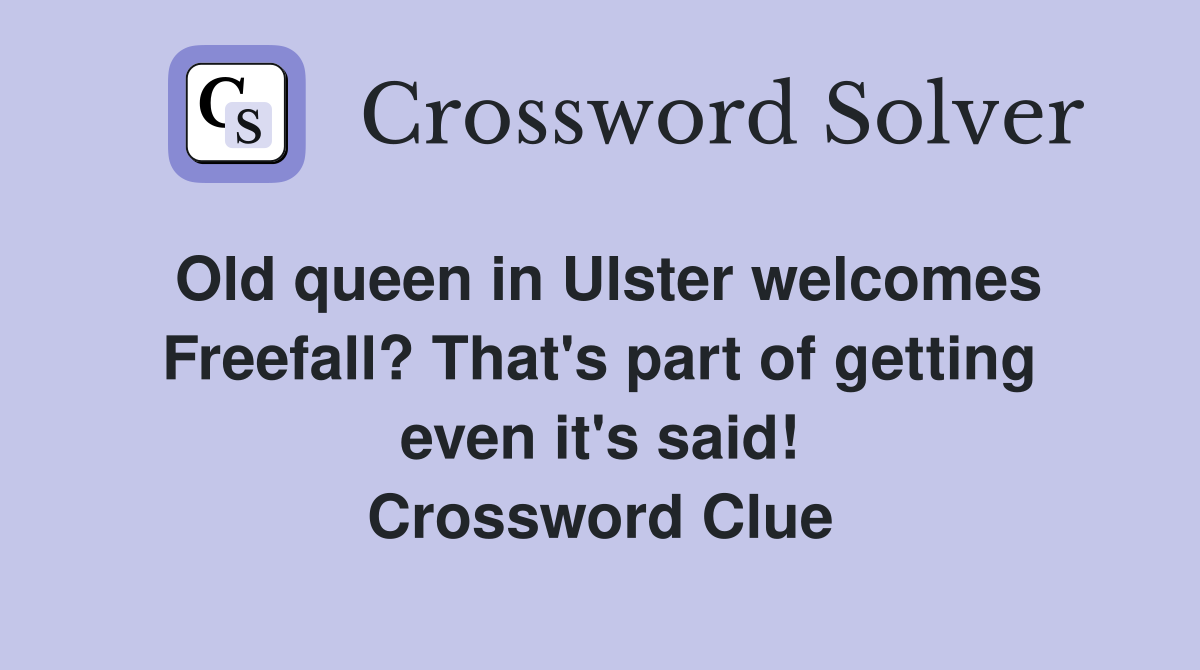 Old queen in Ulster welcomes Freefall? That's part of getting even it's said! Crossword Clue