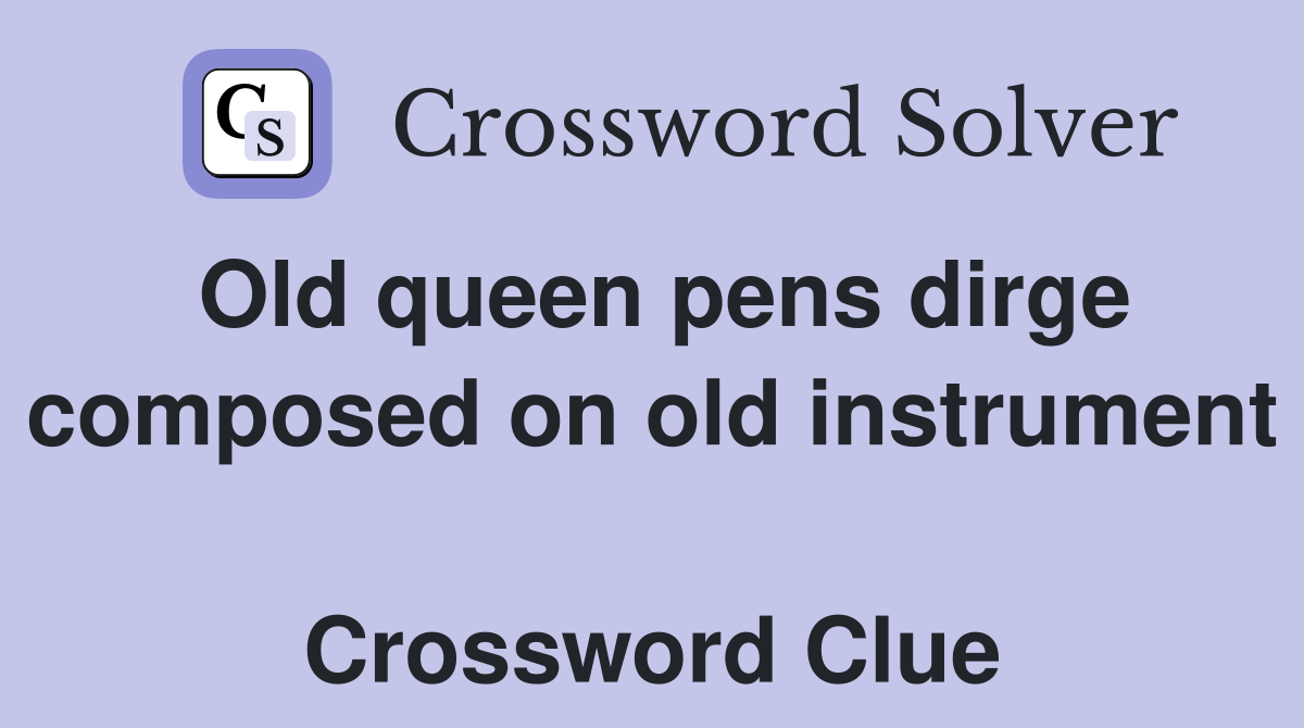 Old queen pens dirge composed on old instrument  Crossword Clue