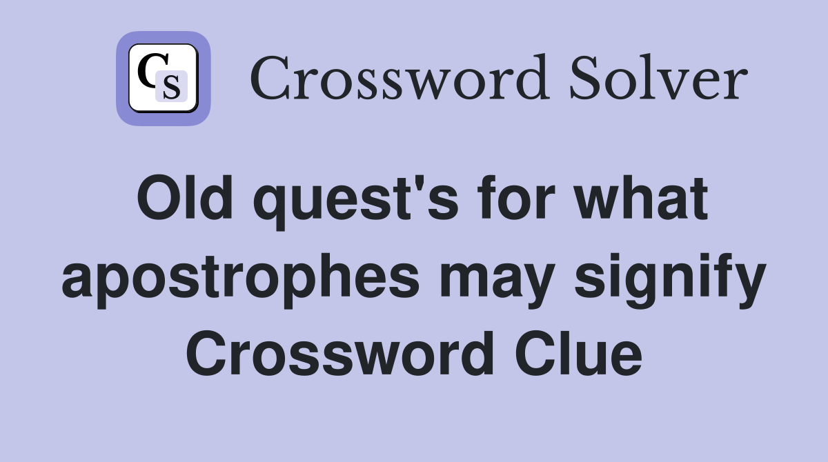 Old quest's for what apostrophes may signify Crossword Clue