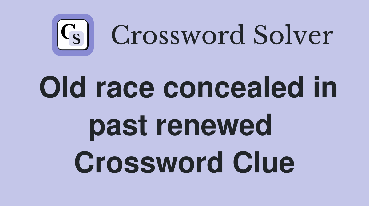 Old race concealed in past renewed  Crossword Clue