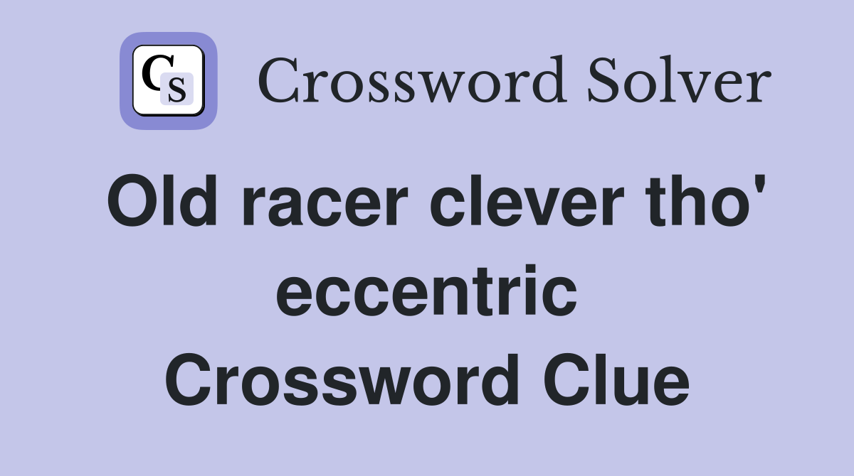 Old racer clever tho' eccentric Crossword Clue
