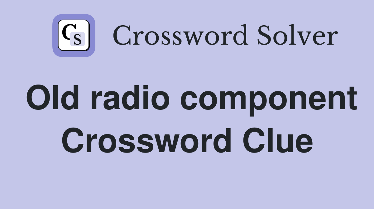 Old radio component Crossword Clue