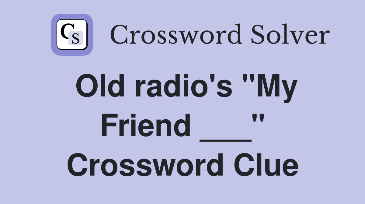 Old radio's "My Friend ___" Crossword Clue
