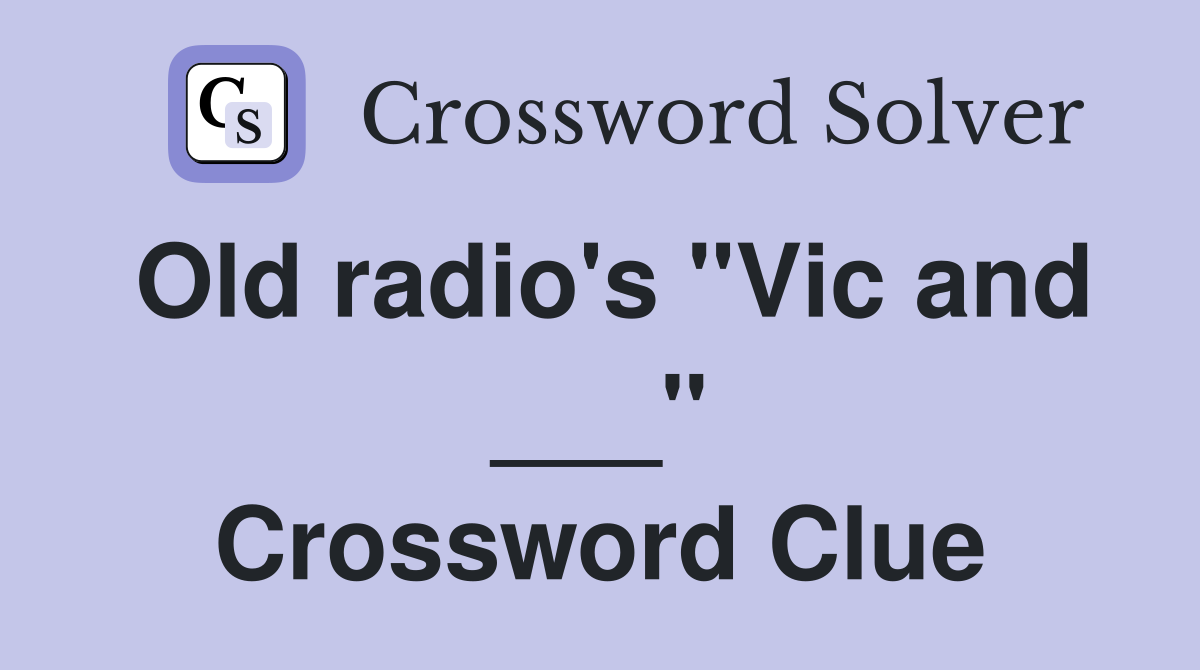 Old radio's "Vic and ___" Crossword Clue