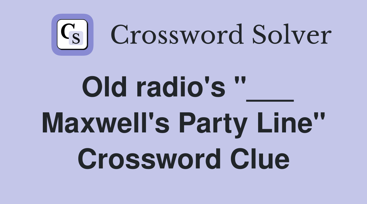 Old radio's "___ Maxwell's Party Line" Crossword Clue