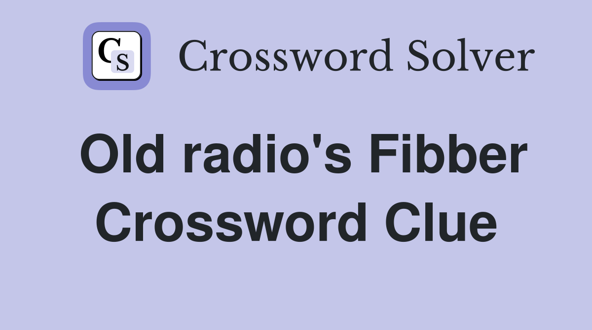 Old radio's Fibber Crossword Clue