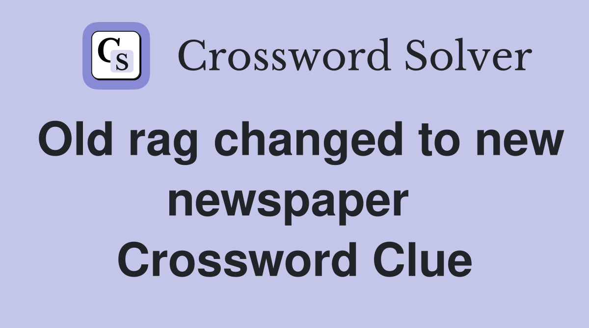 Old rag changed to new newspaper  Crossword Clue