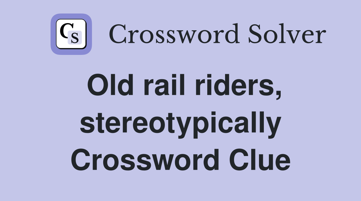 Old rail riders, stereotypically Crossword Clue