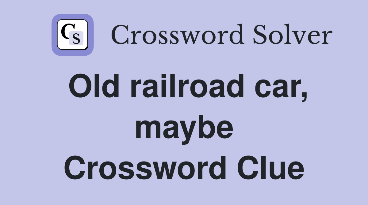 Old railroad car, maybe Crossword Clue