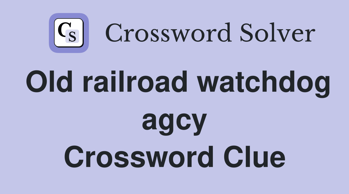 Old railroad watchdog agcy Crossword Clue