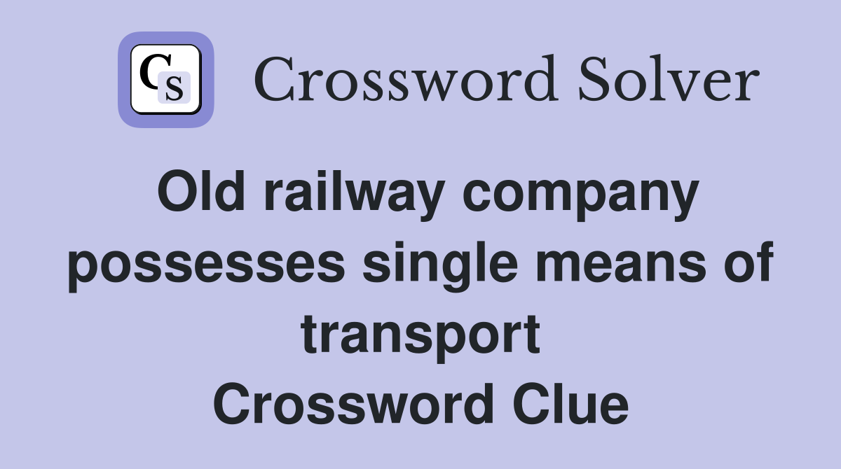 Old railway company possesses single means of transport Crossword Clue