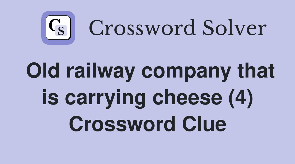 Old railway company that is carrying cheese (4) Crossword Clue