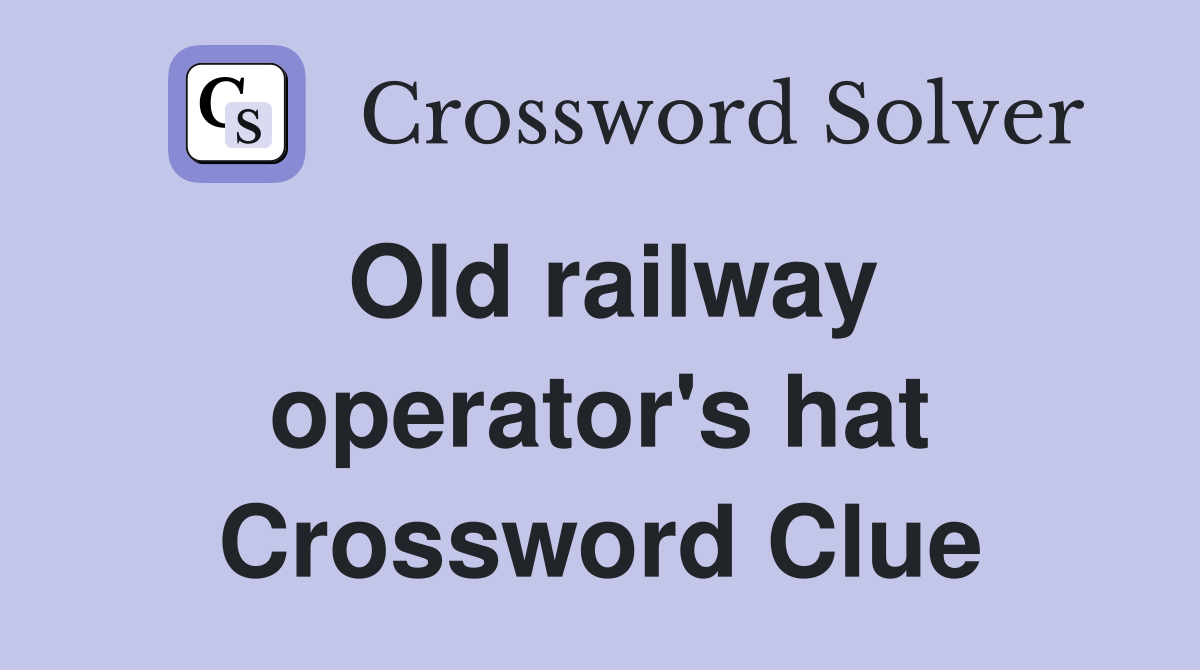 Old railway operator's hat Crossword Clue