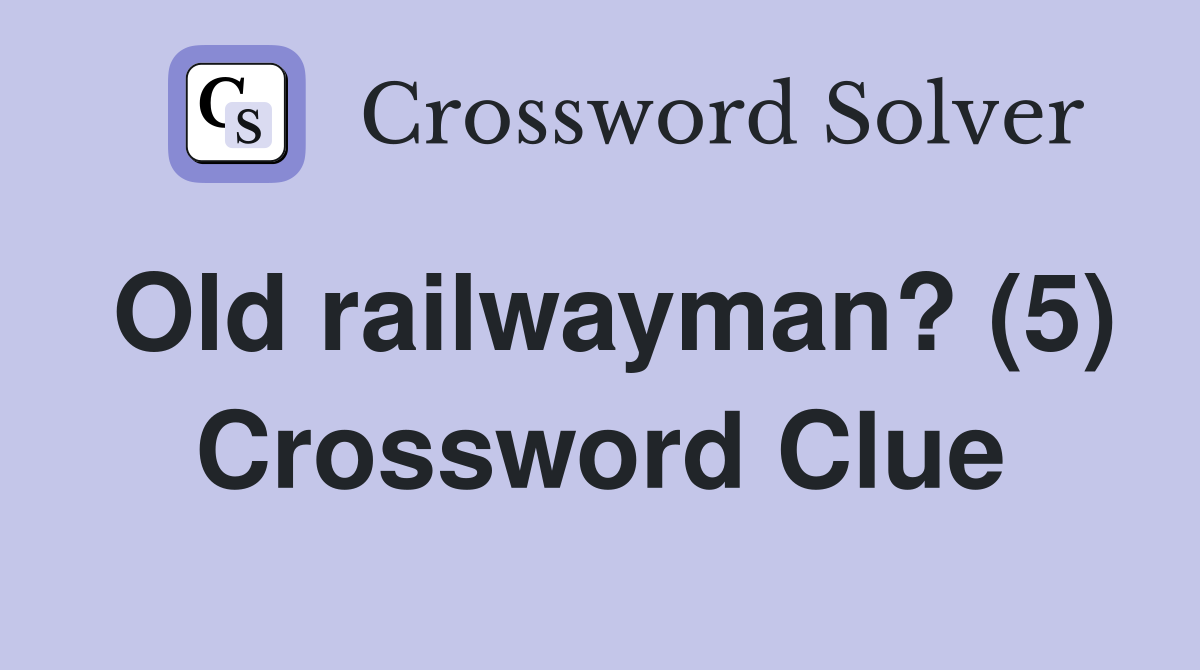 Old railwayman? (5) Crossword Clue