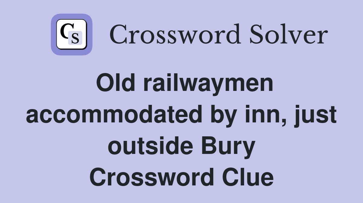 Old railwaymen accommodated by inn, just outside Bury Crossword Clue