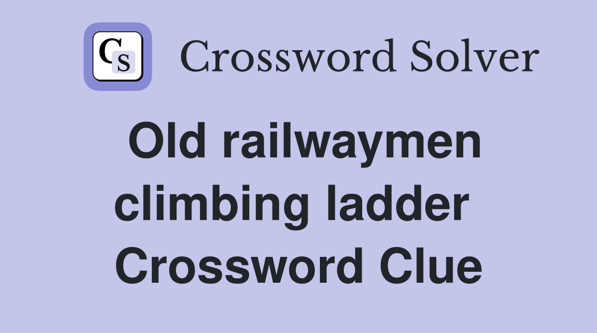 Old railwaymen climbing ladder  Crossword Clue