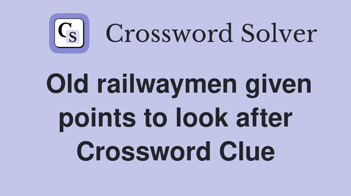 Old railwaymen given points to look after Crossword Clue