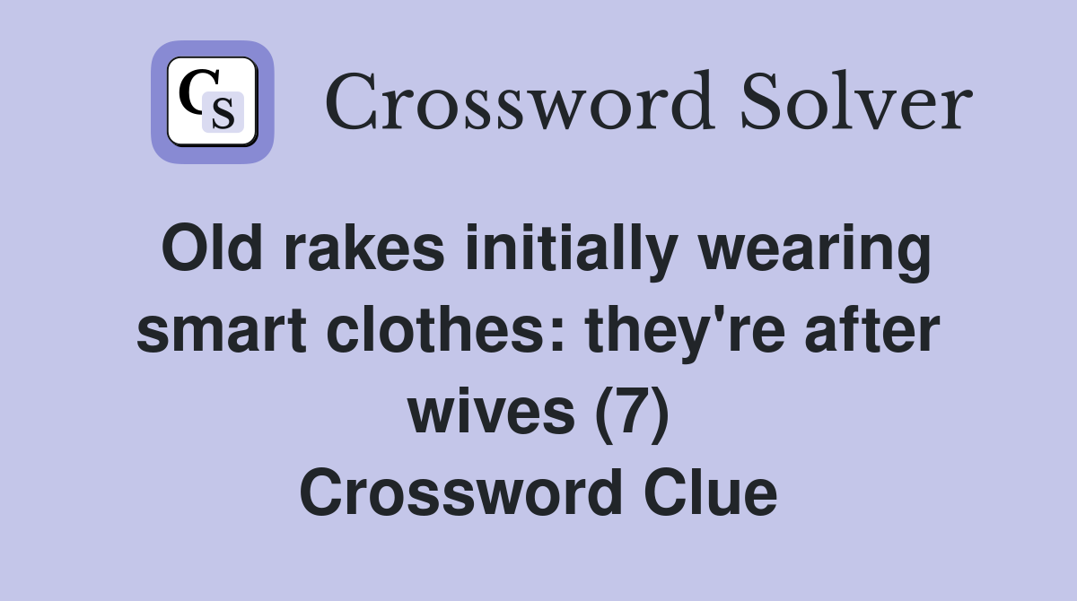 Old rakes initially wearing smart clothes: they're after wives (7) Crossword Clue