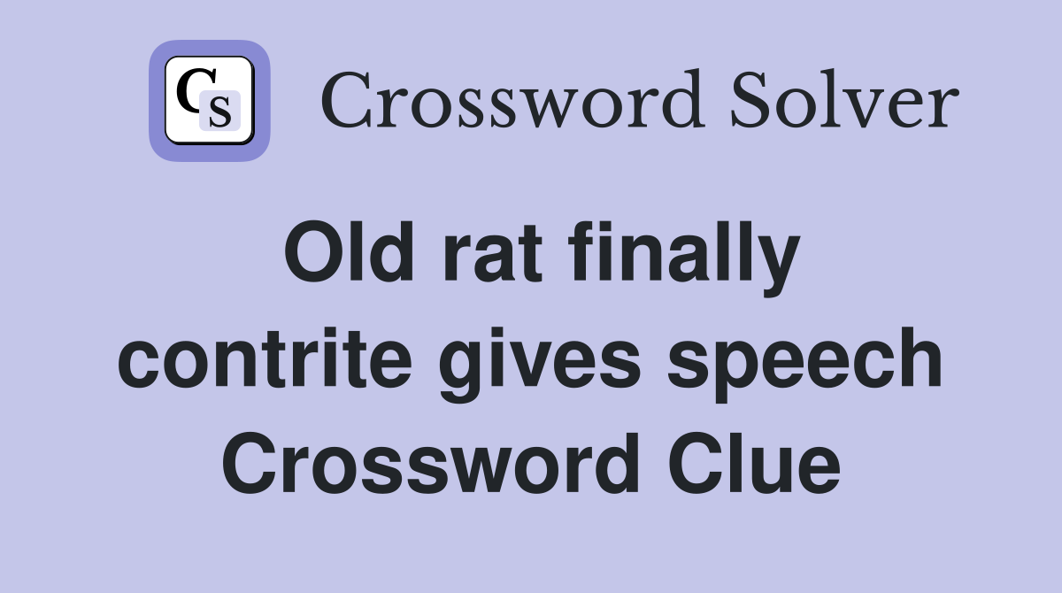 Old rat finally contrite gives speech Crossword Clue