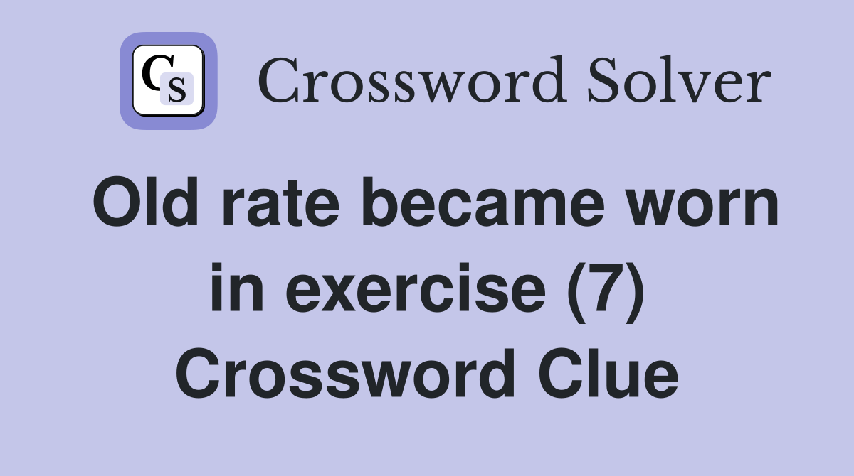 Old rate became worn in exercise (7) Crossword Clue