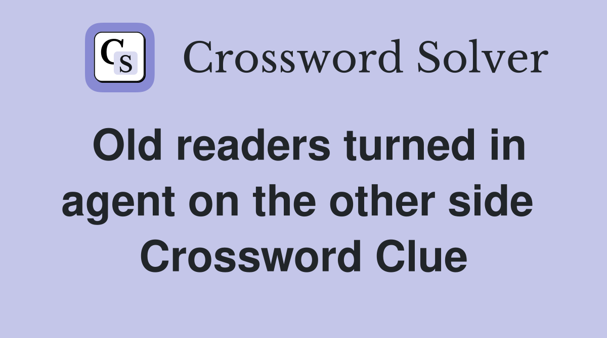 Old readers turned in agent on the other side  Crossword Clue