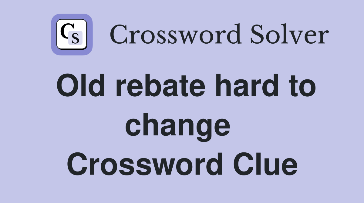 Old rebate hard to change  Crossword Clue