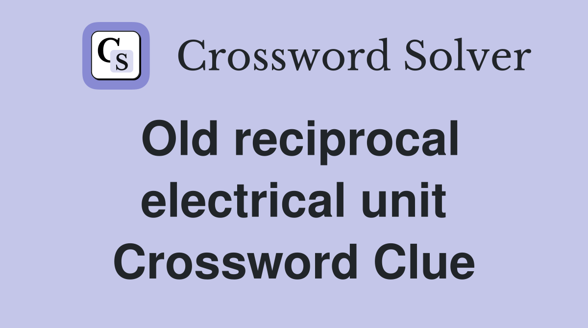 Old reciprocal electrical unit Crossword Clue