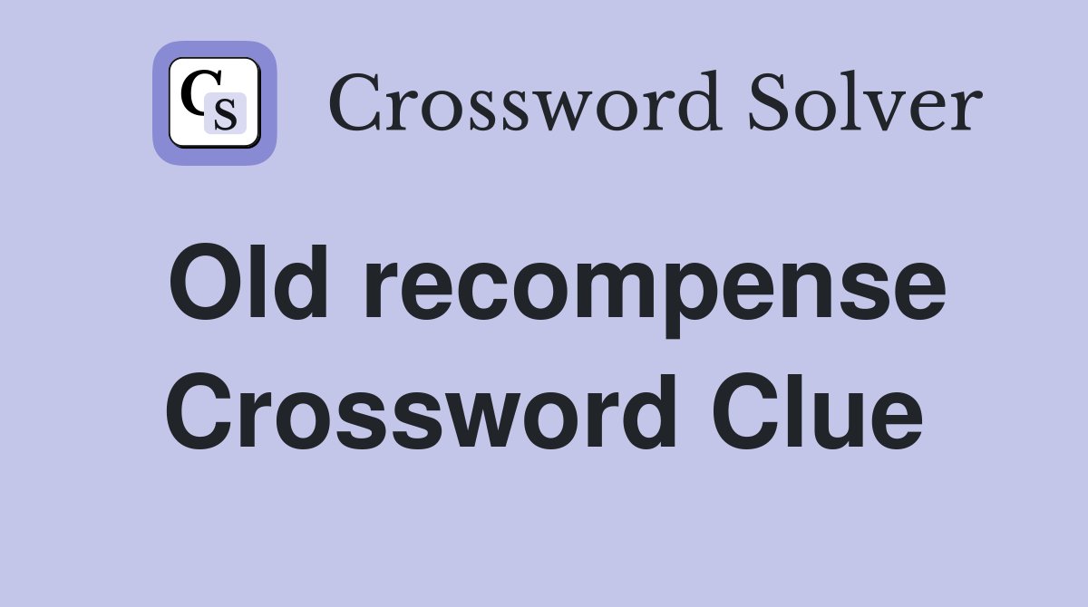 Old recompense Crossword Clue