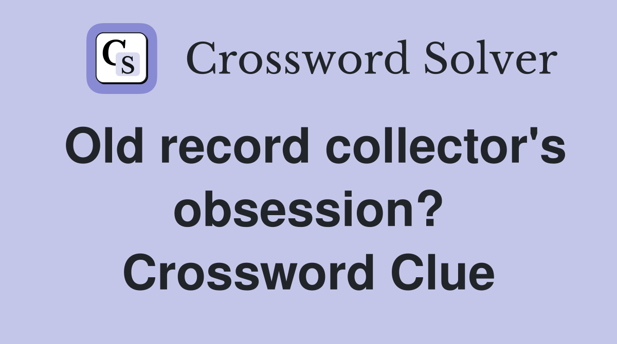 Old record collector's obsession? Crossword Clue