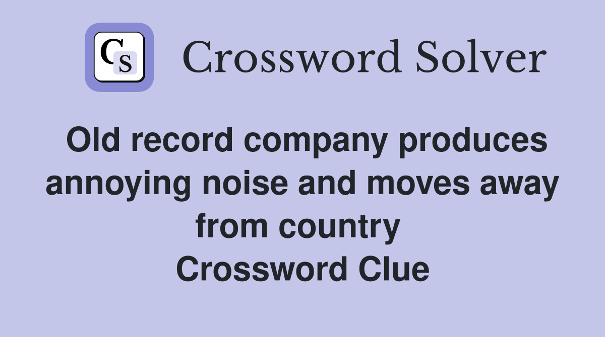 Old record company produces annoying noise and moves away from country  Crossword Clue