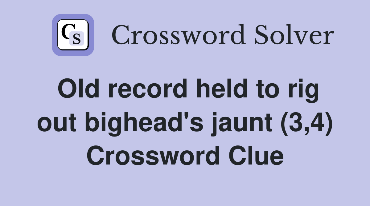 Old record held to rig out bighead's jaunt (3,4) Crossword Clue