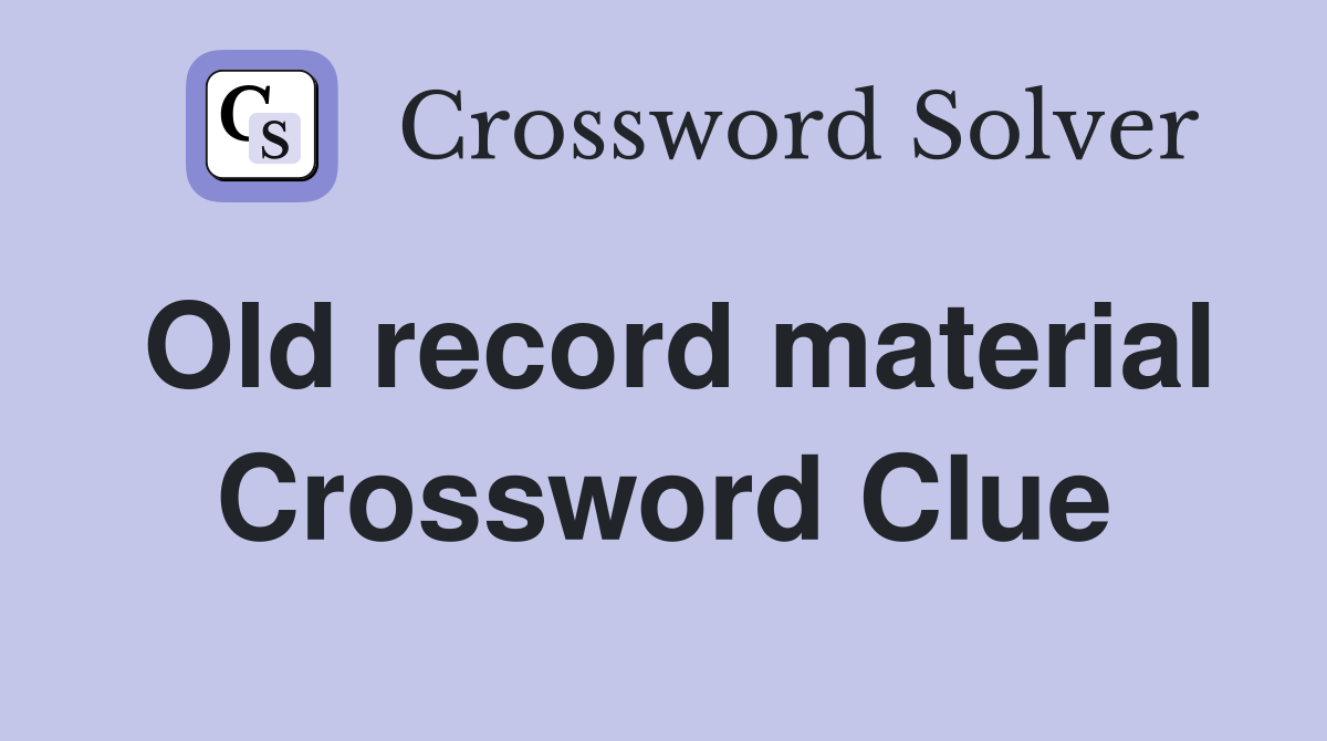 Old record material Crossword Clue