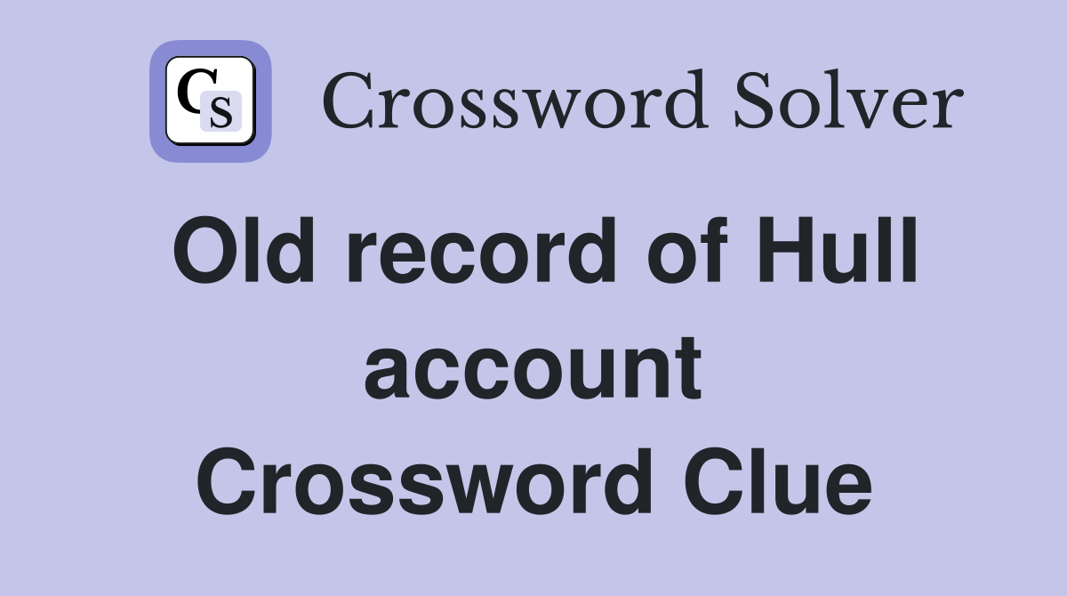 Old record of Hull account Crossword Clue