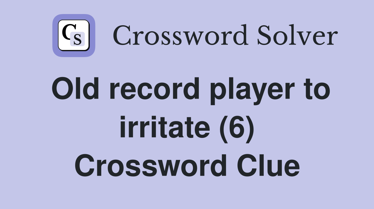 Old record player to irritate (6) Crossword Clue
