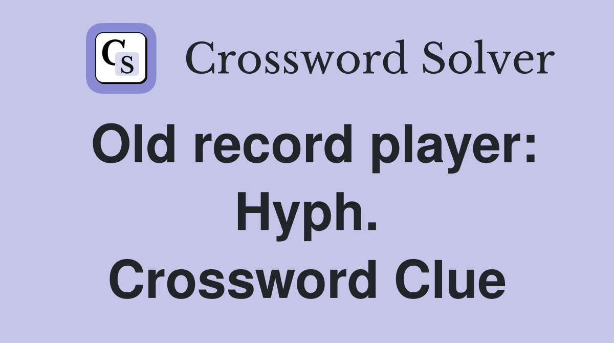 Old record player: Hyph. Crossword Clue