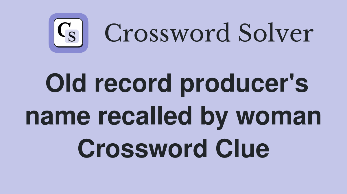 Old record producer's name recalled by woman Crossword Clue