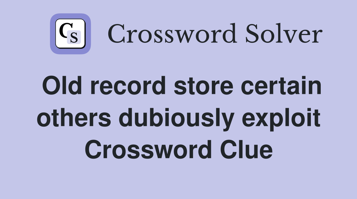 Old record store certain others dubiously exploit Crossword Clue