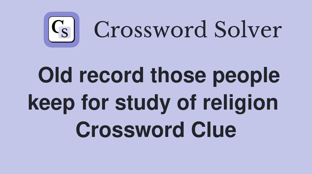 Old record those people keep for study of religion  Crossword Clue