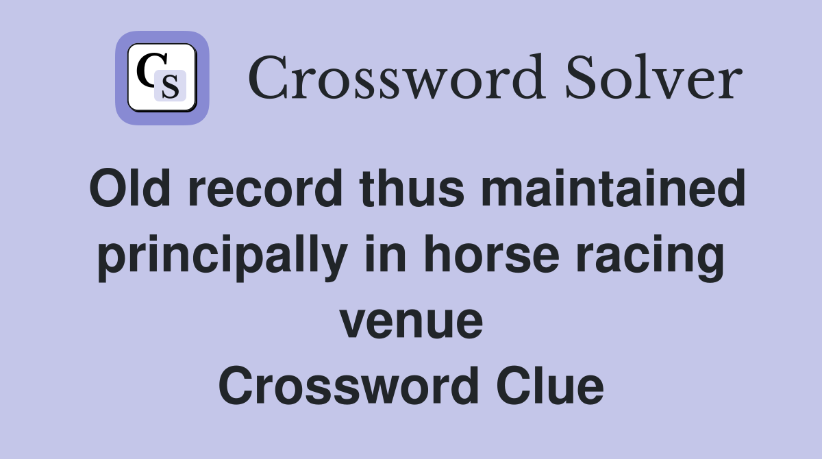 Old record thus maintained principally in horse racing venue Crossword Clue