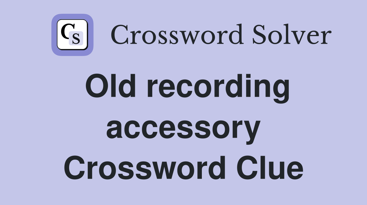 Old recording accessory Crossword Clue