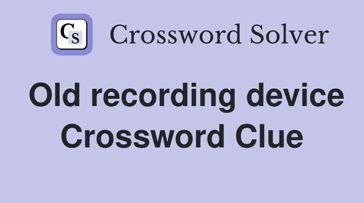 Old recording device Crossword Clue